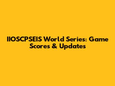 IIOSCPSEIS World Series: Game Scores & Updates