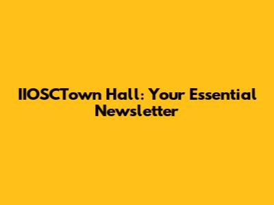 IIOSCTown Hall: Your Essential Newsletter