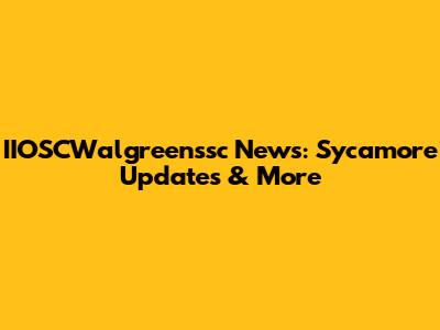 IIOSCWalgreenssc News: Sycamore Updates & More