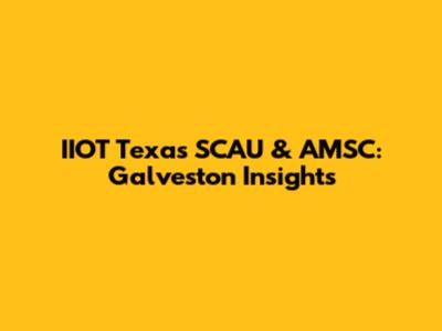 IIOT Texas SCAU & AMSC: Galveston Insights