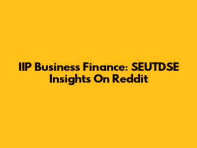 IIP Business Finance: SEUTDSE Insights On Reddit