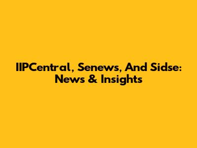 IIPCentral, Senews, And Sidse: News & Insights