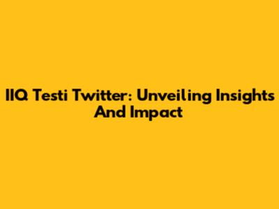 IIQ Testi Twitter: Unveiling Insights And Impact