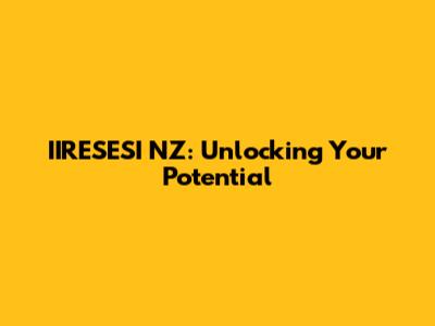 IIRESESI NZ: Unlocking Your Potential