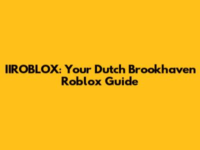 IIROBLOX: Your Dutch Brookhaven Roblox Guide
