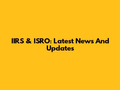IIRS & ISRO: Latest News And Updates