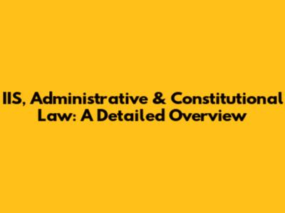 IIS, Administrative & Constitutional Law: A Detailed Overview