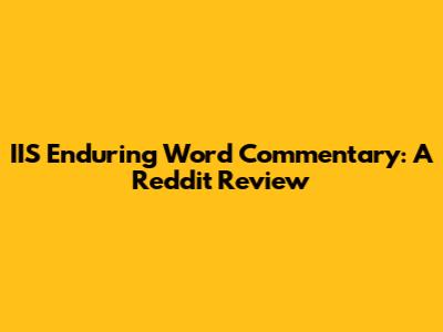 IIS Enduring Word Commentary: A Reddit Review