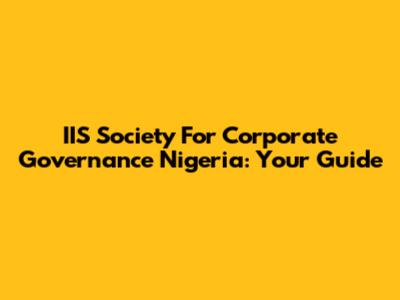 IIS Society For Corporate Governance Nigeria: Your Guide
