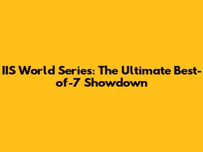 IIS World Series: The Ultimate Best-of-7 Showdown