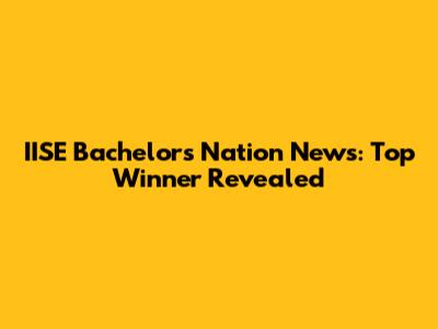 IISE Bachelor's Nation News: Top Winner Revealed