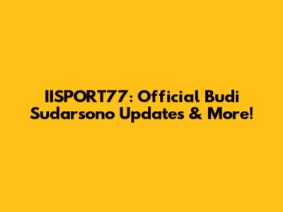 IISPORT77: Official Budi Sudarsono Updates & More!