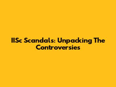 IISc Scandals: Unpacking The Controversies
