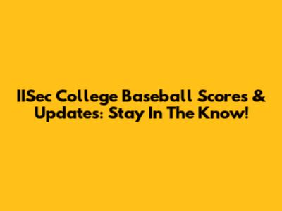 IISec College Baseball Scores & Updates: Stay In The Know!