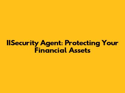 IISecurity Agent: Protecting Your Financial Assets