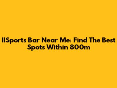 IISports Bar Near Me: Find The Best Spots Within 800m