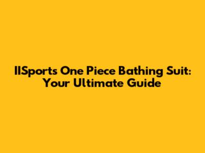 IISports One Piece Bathing Suit: Your Ultimate Guide