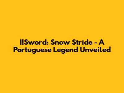 IISword: Snow Stride - A Portuguese Legend Unveiled