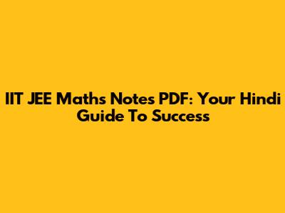 IIT JEE Maths Notes PDF: Your Hindi Guide To Success
