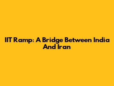 IIT Ramp: A Bridge Between India And Iran