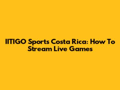 IITIGO Sports Costa Rica: How To Stream Live Games