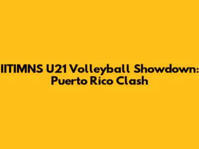 IITIMNS U21 Volleyball Showdown: Puerto Rico Clash