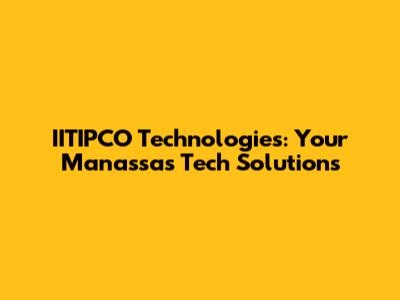 IITIPCO Technologies: Your Manassas Tech Solutions