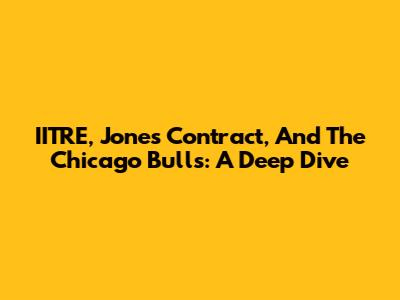 IITRE, Jones Contract, And The Chicago Bulls: A Deep Dive