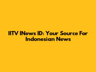 IITV INews ID: Your Source For Indonesian News