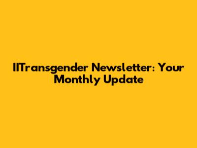 IITransgender Newsletter: Your Monthly Update