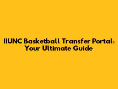 IIUNC Basketball Transfer Portal: Your Ultimate Guide