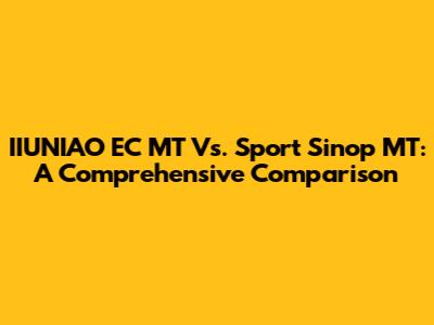 IIUNIAO EC MT Vs. Sport Sinop MT: A Comprehensive Comparison