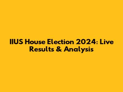 IIUS House Election 2024: Live Results & Analysis