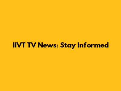 IIVT TV News: Stay Informed