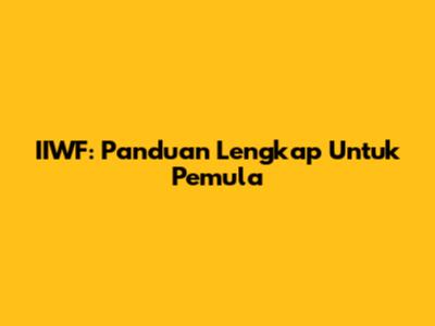 IIWF: Panduan Lengkap Untuk Pemula