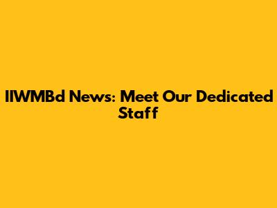 IIWMBd News: Meet Our Dedicated Staff