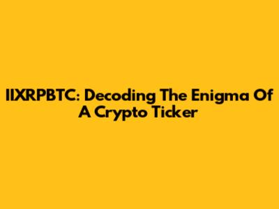 IIXRPBTC: Decoding The Enigma Of A Crypto Ticker
