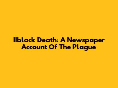 IIblack Death: A Newspaper Account Of The Plague