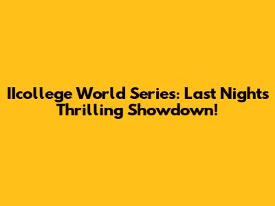 IIcollege World Series: Last Night's Thrilling Showdown!
