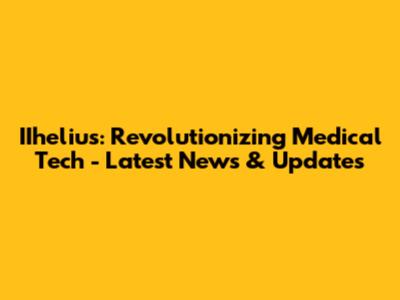 IIhelius: Revolutionizing Medical Tech - Latest News & Updates