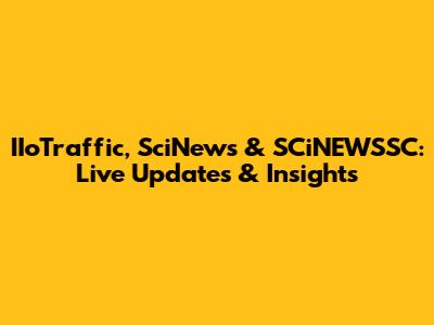 IIoTraffic, SciNews & SCiNEWSSC: Live Updates & Insights