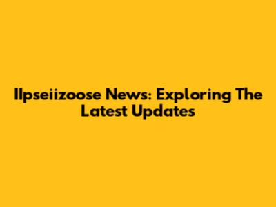 IIpseiizoose News: Exploring The Latest Updates