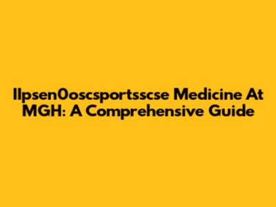IIpsen0oscsportsscse Medicine At MGH: A Comprehensive Guide