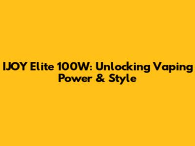 IJOY Elite 100W: Unlocking Vaping Power & Style