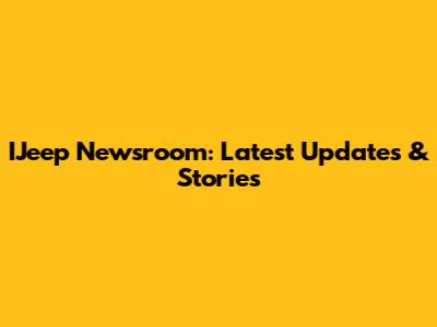 IJeep Newsroom: Latest Updates & Stories