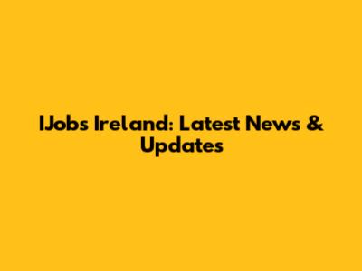 IJobs Ireland: Latest News & Updates