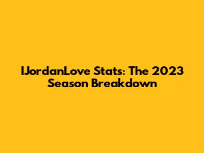 IJordanLove Stats: The 2023 Season Breakdown