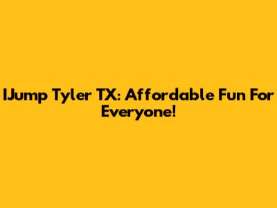 IJump Tyler TX: Affordable Fun For Everyone!