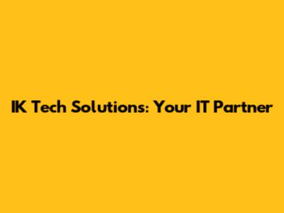 IK Tech Solutions: Your IT Partner