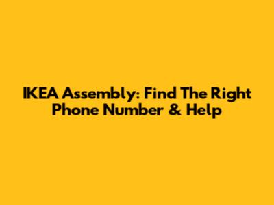 IKEA Assembly: Find The Right Phone Number & Help